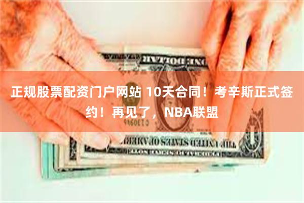 正规股票配资门户网站 10天合同！考辛斯正式签约！再见了，NBA联盟