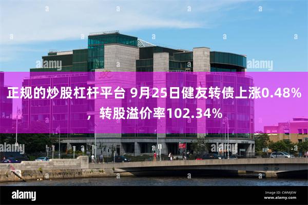 正规的炒股杠杆平台 9月25日健友转债上涨0.48%，转股溢价率102.34%