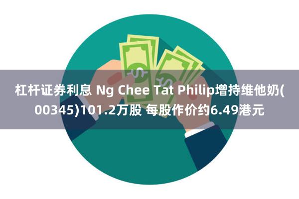 杠杆证券利息 Ng Chee Tat Philip增持维他奶(00345)101.2万股 每股作价约6.49港元